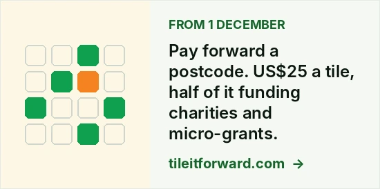 Tile It Forward, from 1 December. Pay forward a postcode for US$25. Half funds charities and micro-grants, at tileitforward.com